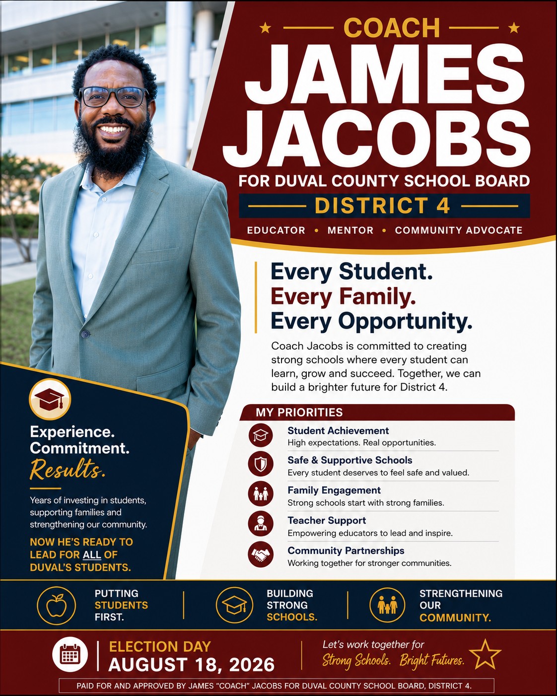Campaign flyer — Coach James Jacobs for Duval County School Board, District 4. Experience. Commitment. Results. Educator, mentor, community advocate. Every Student. Every Family. Every Opportunity. Priorities: Student Achievement, Safe & Supportive Schools, Family Engagement, Teacher Support, Community Partnerships. Putting students first, building strong schools, strengthening our community. Election Day August 18, 2026.